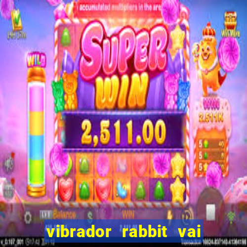 vibrador rabbit vai e vem